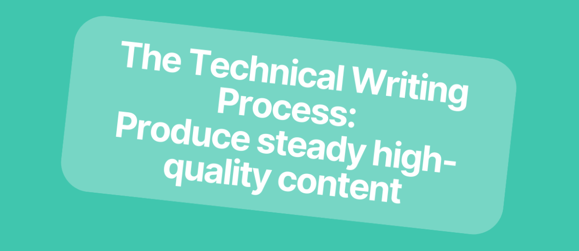 The Technical Writing Process: How to Produce steady high-quality content