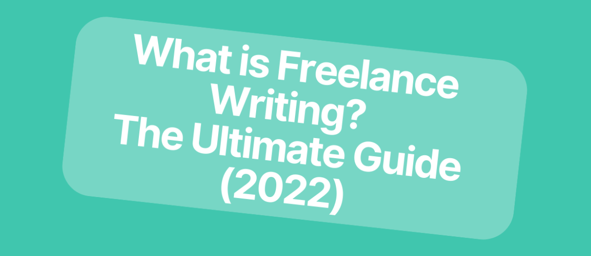 What is Freelance Writing? The Ultimate Guide (2022)