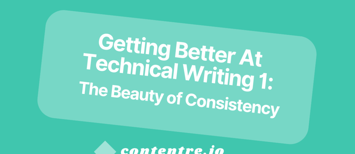 Get Better At Technical Writing 1: The Beauty of Consistency